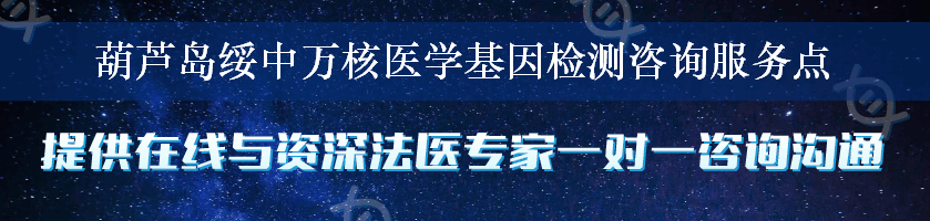 葫芦岛绥中万核医学基因检测咨询服务点